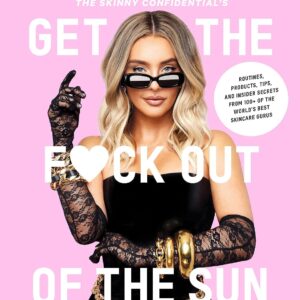 The Skinny Confidential's Get the F*ck Out of the Sun: Routines, Products, Tips, and Insider Secrets from 100+ of the World's Best Skincare Gurus